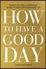 How to Have a Good Day: Harness the Power of Behavioral Science to Transform Your Working Life