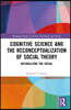 Cognitive Science and the Reconceptualization of Social Theory