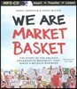 We Are Market Basket: The Story of the Unlikely Grassroots Movement That Saved a Beloved Business