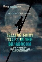 Telling Fairy Tales in the Boardroom: How to Make Sure Your Organization Lives Happily Ever After