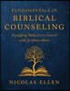 The Fundamentals of Biblical Counseling: Equipping Believers to Counsel with Scripture Alone