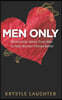 Men Only: Relationship Advice From Men to Help Women Choose Better, Avoid Heartbreak & Stop Wasting Time