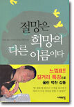 절망은 희망의 다른 이름이다