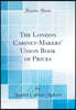 The London Cabinet-Makers' Union Book of Prices (Classic Reprint)