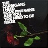 The Cardigans - I Need Some Fine Wine & You You Need To Be Nicer