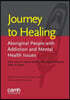 Journey to healing: Aboriginal people with addiction and mental health issues: what health, social service and justice workers need to know