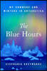 The Blue Hours: My Summers and Winter in Antarctica
