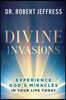 Divine Invasions: Experience God's Miracles in Your Life Today