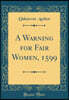A Warning for Fair Women, 1599 (Classic Reprint)