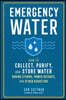 Emergency Water: How to Collect, Purify, and Store Water During Storms, Power Outages, and Other Disasters