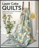 Layer Cake Quilts: Sew 14 Stunning Projects; Simple Tricks & Clever Techniques for 10-Inch Precuts