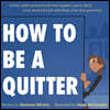 How to Be a Quitter