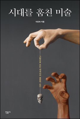 시대를 훔친 미술 : 그림으로 보는 세계사의 결정적 순간