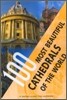 100 Most Beautiful Cathedrals Of The World : A Journey Across Five Continents