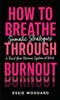 How To Breathe Through Burnout