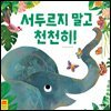 서두르지 말고 천천히!