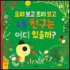요리 보고 조리 보고 
내 친구는 어디 있을까?
