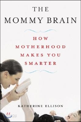 The Mommy Brain: How Motherhood Makes Us Smarter