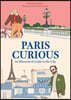 Paris Curious: Where to Eat, Stay, and Explore: An Insiders Guide to the City