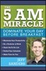 5 A.M. Miracle: Dominate Your Day Before Breakfast