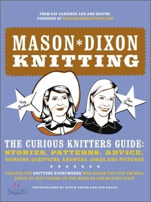 Mason-Dixon Knitting: The Curious Knitters&#39; Guide: Stories, Patterns, Advice, Opinions, Questions, Answers, Jokes, and Pictures