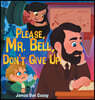 Please, Mr. Bell, Don't Give Up!