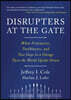 Disrupters at the Gate: When Visionaries, Trailblazers, and Two Guys in a Garage Turn the World Upside Down