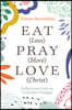 Eat (Less) Pray (More) Love (Christ)