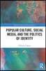 Popular Culture, Social Media, and the Politics of Identity