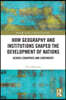 How Geography and Institutions Shaped the Development of Nations
