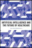 Artificial Intelligence and the Future of Healthcare