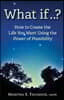 What If..?: How to Create the Life You Want Using the Power of Possibility