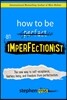 How to Be an Imperfectionist: The New Way to Self-Acceptance, Fearless Living, and Freedom from Perfectionism