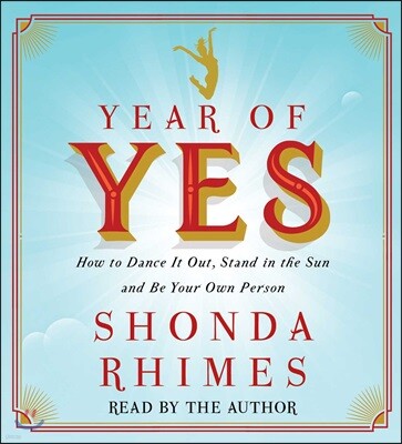 Year of Yes: How to Dance It Out, Stand in the Sun and Be Your Own Person