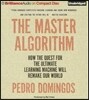 The Master Algorithm: How the Quest for the Ultimate Learning Machine Will Remake Our World