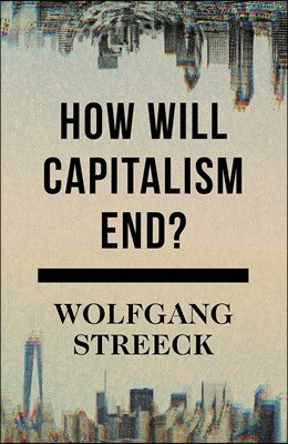 How Will Capitalism End?: Essays on a Failing System