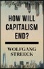 How Will Capitalism End?: Essays on a Failing System
