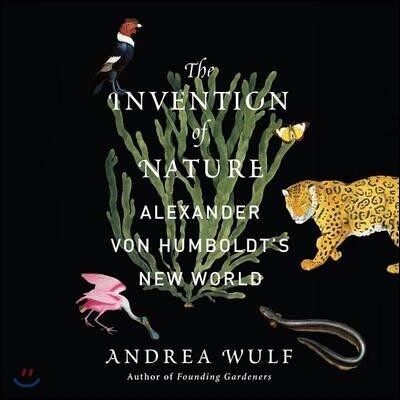 The Invention of Nature: Alexander Von Humboldt's New World