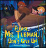 Please, Ms. Tubman, Don't Give Up!