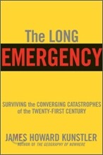The Long Emergency: Surviving the End of Oil, Climate Change, and Other Converging Catastrophes of the Twenty-First Cent