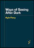 Ways of Seeing After Dark