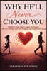 Why He'll Never Choose You: The Raw Truth About Being His Option, Not His Priority, and How to Break the Pattern for Good