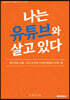 나는 유튜브와 살고 있다