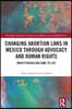 Changing Abortion Laws in Mexico Through Advocacy and Human Rights