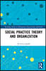 Social Practice Theory and Organization