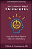 How to Reduce the Risks of Dementia: Keep Your Brain Healthy and Your Mind Sharp