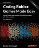 Coding Roblox Games Made Easy - Third Edition: Create, publish, and monetize your games on Roblox with AI and analytics