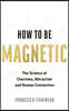How to Be Magnetic: The Science of Charisma, Attraction and Human Connection