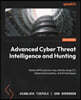 Advanced Cyber Threat Intelligence and Hunting: Detect APTs and zero-day attacks using CTI, behavioral analytics, and AI techniques