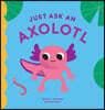 Just Ask An Axolotl